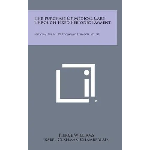 The Purchase of Medical Care Through Fixed Periodic Payment: National Bureau of Economic Research, No. 20 - Hardcover