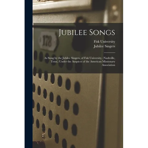 Jubilee Songs: As Sung by the Jubilee Singers, of Fisk University, (Nashville, Tenn.) Under the Auspices of the American Missionary Association - Paperback