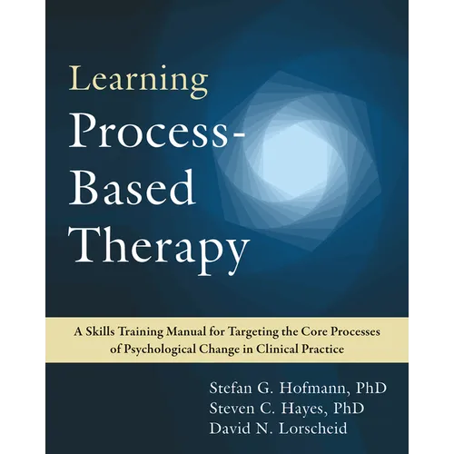 Learning Process-Based Therapy: A Skills Training Manual for Targeting the Core Processes of Psychological Change in Clinical Practice - Paperback