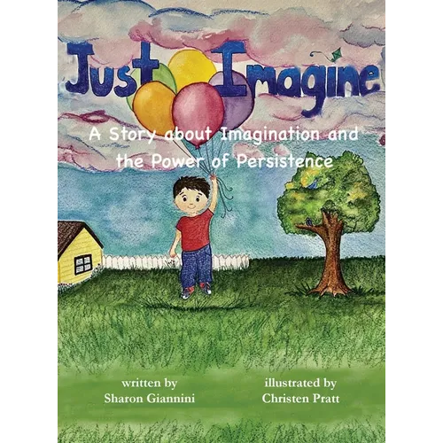 Just Imagine A Story about Imagination and the Power of Persistence - Hardcover