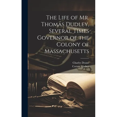 The Life of Mr. Thomas Dudley, Several Times Governor of the Colony of Massachusetts [electronic Resource] - Hardcover