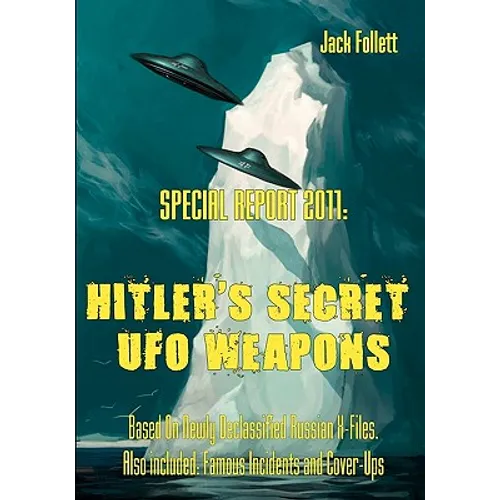 Special Report 2011: Hitler's Secret UFO Weapons: Based On Newly Declassified Russian X-Files. Also included: Famous Incidents and Cover-Ups - Paperback