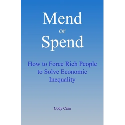 Mend or Spend: How to Force Rich People to Solve Economic Inequality - Paperback