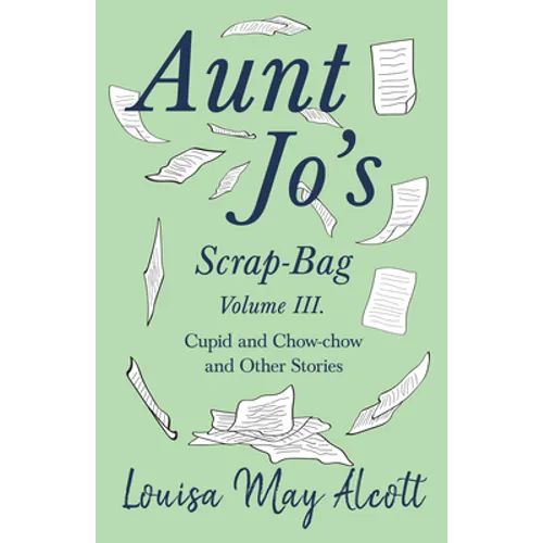 Aunt Jo's Scrap-Bag, Volume III;Cupid and Chow-chow, and Other Stories - Paperback