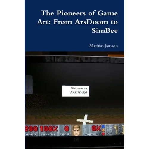 The Pioneers of Game Art: From ArsDoom to SimBee - Paperback