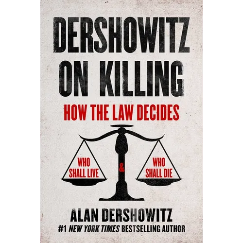 Dershowitz on Killing: How the Law Decides Who Shall Live and Who Shall Die - Hardcover