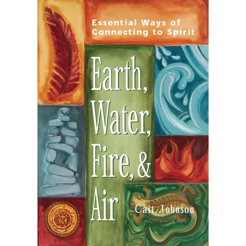 Earth, Water, Fire & Air: Essential Ways of Connecting to Spirit - Paperback