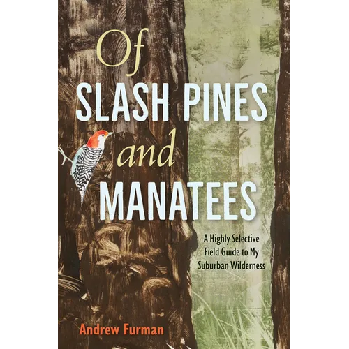 Of Slash Pines and Manatees: A Highly Selective Field Guide to My Suburban Wilderness - Paperback