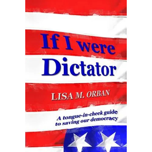 If I were Dictator: a tongue-in-cheek guide to saving our democracy - Paperback