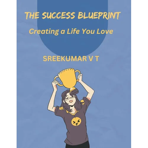 The Success Blueprint: Creating a Life You Love
