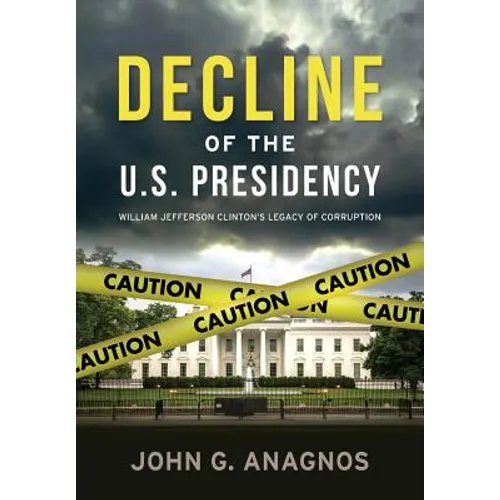 Decline of the U.S. Presidency: William Jefferson Clinton's Legacy of Corruption - Paperback