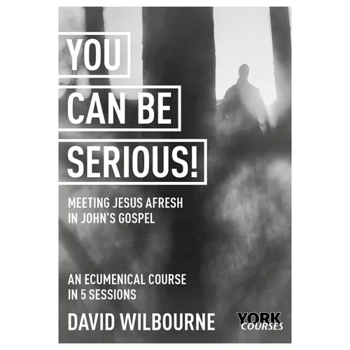 You Can Be Serious! Meeting Jesus Afresh in John's Gospel: York Courses - Paperback