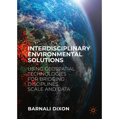 Interdisciplinary Environmental Solutions: Using Geospatial Technologies for Bridging Disciplines, Scale and Data - Hardcover