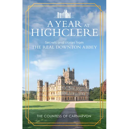 A Year at Highclere: Secrets and Stories from the Real Downton Abbey - Hardcover