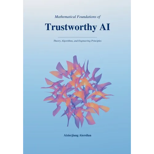 Mathematical Foundations of Trustworthy AI: Theory, Algorithms, and Engineering Principles - Paperback