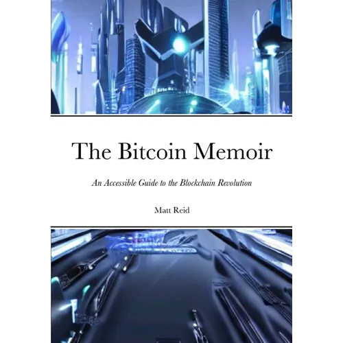 The Bitcoin Memoir: An Accessible Guide to the Blockchain Revolution - Paperback