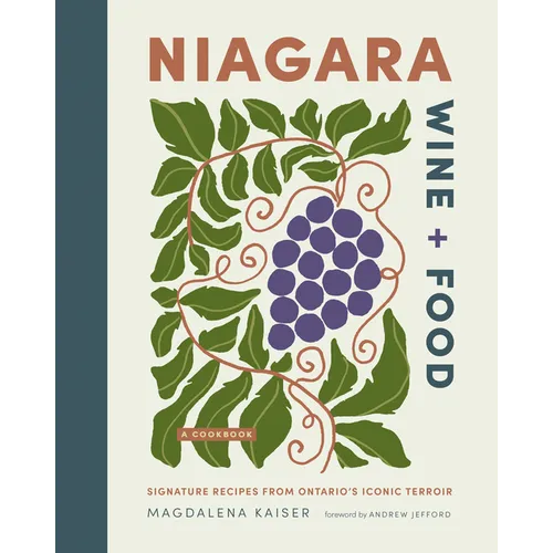 Niagara Wine + Food: Signature Recipes from Ontario's Iconic Terroir--A Cookbook - Hardcover