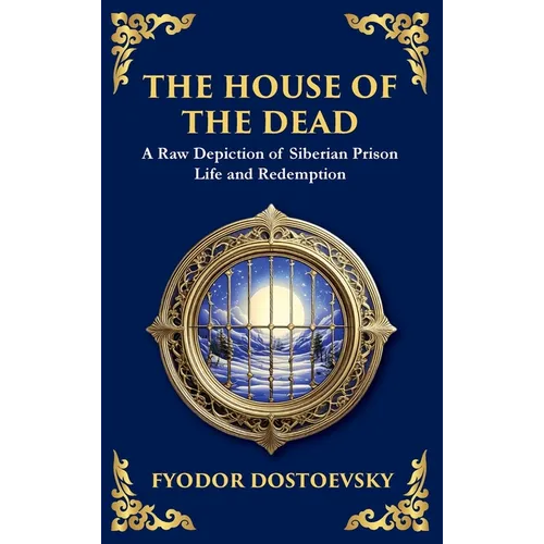 The House of the Dead: A Harrowing Journey Through Suffering, Redemption, and the Human Soul (Deluxe Hardbound Edition) - Hardcover