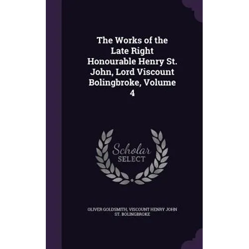 The Works of the Late Right Honourable Henry St. John, Lord Viscount Bolingbroke, Volume 4 - Hardcover