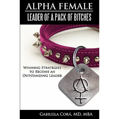 Alpha Female: Leader of a Pack of Bitches: Winning Strategies to Become an Outstanding Leader - Paperback