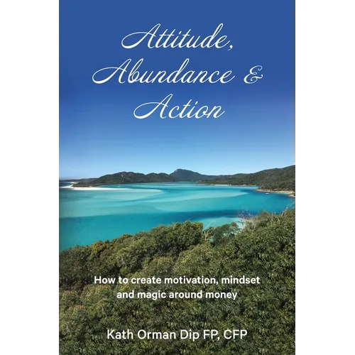 Attitude, Abundance & Action: How to create motivation, mindset and magic around money - Paperback