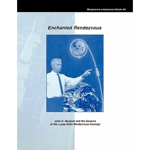 Enchanted Rendezvous: John C. Houbolt and the Genesis of the Lunar-Orbit Rendezvous Concept. Monograph in Aerospace History, No. 4, 1995 - Paperback