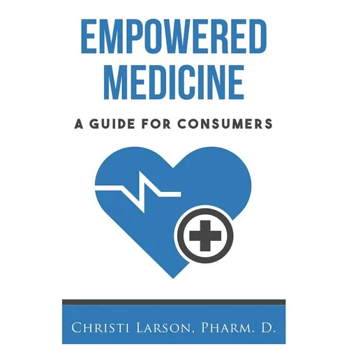Empowered Medicine: A Guide for Consumers - Paperback