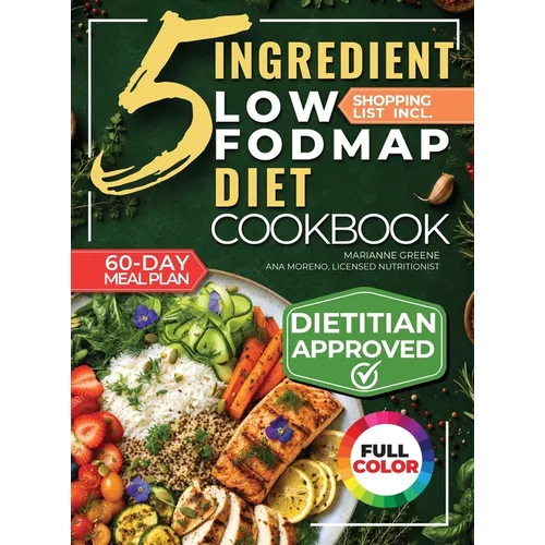 The 5 Ingredient Low-Fodmap Diet Cookbook: Tasty, 15-Minute Recipes and a 60-Day Meal Plan to Relieve IBS and Soothe Your Gut - Hardcover