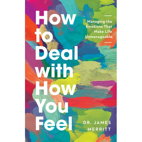 How to Deal with How You Feel: Managing the Emotions That Make Life Unmanageable - Paperback