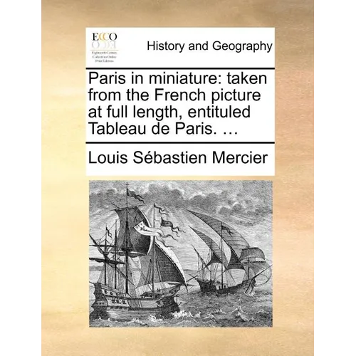 Paris in Miniature: Taken from the French Picture at Full Length, Entituled Tableau de Paris. ... - Paperback