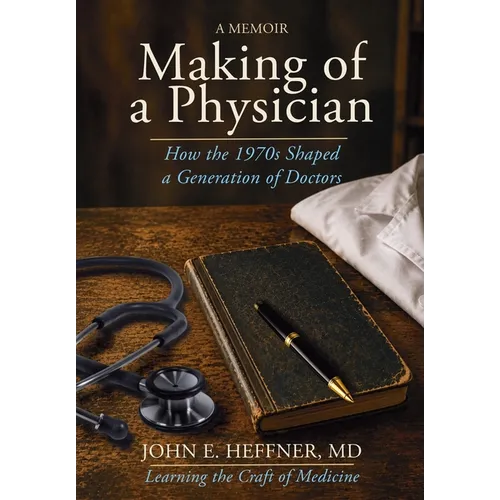 Making of a Physician: How the 1970s Shaped a Generation of Doctors - Hardcover