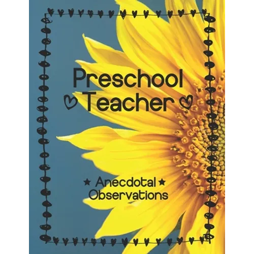Preschool Teacher: Anecdotal Observations: Write over 450 anecdotes in one book (sunflower cover) - Paperback