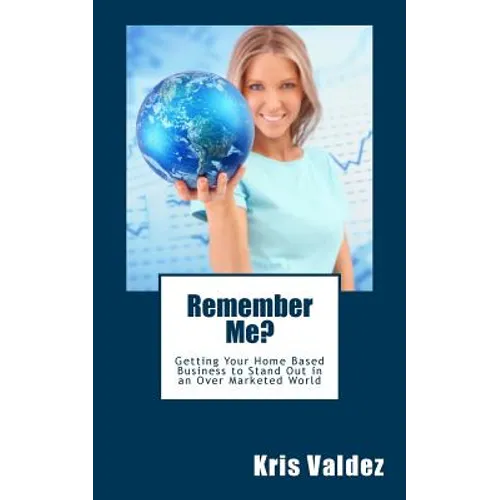 Remember Me?: Getting Your Home Based Business to Stand Out in an Over Marketed World - Paperback