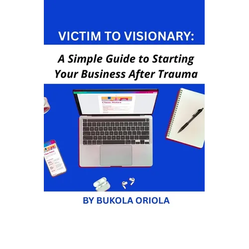 Victim to Visionary: A Simple Guide to Starting Your Business After Trauma - Paperback