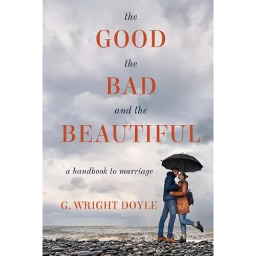 The Good, the Bad, and the Beautiful: A Handbook to Marriage - Paperback