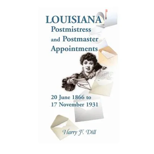 Louisiana Postmistress and Postmaster Appointments 20 June 1866-17 November 1931 - Paperback
