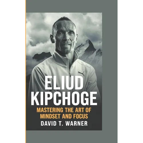 Eliud Kipchoge: Mastering the Art of Mindset and Focus - Paperback
