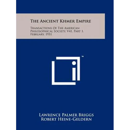 The Ancient Khmer Empire: Transactions Of The American Philosophical Society, V41, Part 1, February, 1951 - Paperback