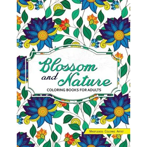 Blossom and Nature Coloring Books for Adults: Beautiful Floral Patterns for Relaxation - Paperback