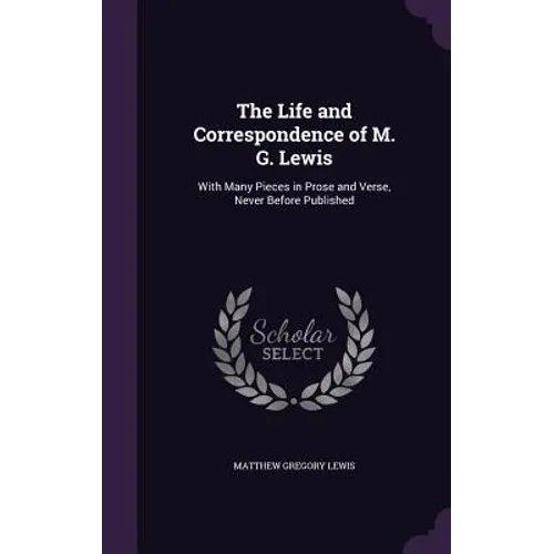 The Life and Correspondence of M. G. Lewis: With Many Pieces in Prose and Verse, Never Before Published - Hardcover