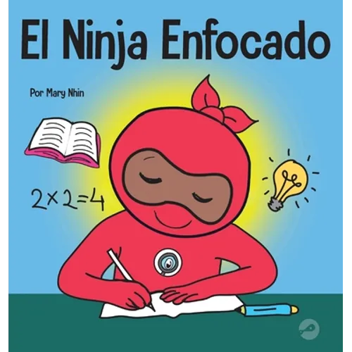 El Ninja Enfocado: Un libro para niños sobre cómo aumentar el enfoque y la concentración en el hogar y la escuela - Hardcover