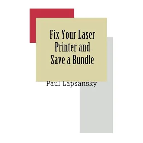 Fix Your Laser Printer and Save a Bundle - Paperback