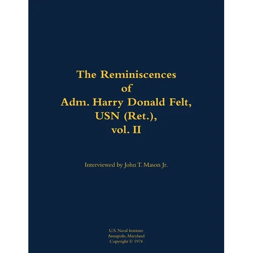 The Reminiscences of Adm. Harry Donald Felt, USN (Ret.), Vol. II: 1902-1992 - Paperback