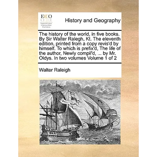 The history of the world, in five books. By Sir Walter Ralegh, Kt. The eleventh edition, printed from a copy revis'd by himself. To which is prefix'd, - Paperback
