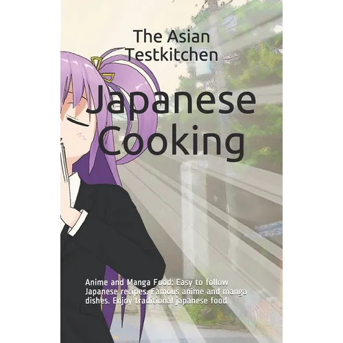 Japanese Cooking - Anime and Manga Food: Easy to follow Japanese recipes. Famous anime and manga dishes. Enjoy traditional japanese food. - Paperback