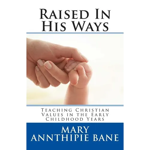 Raised In His Ways: Teaching Christian Values in the Early Childhood Years - Paperback