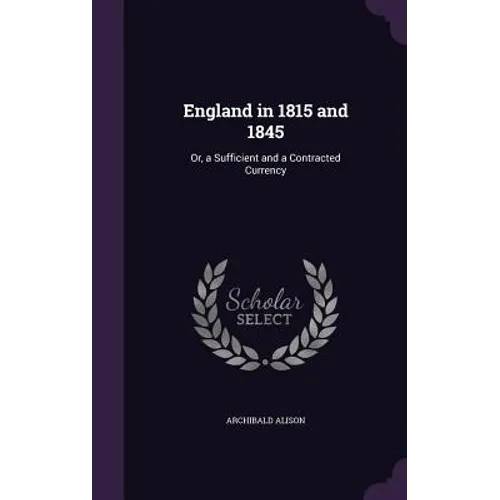 England in 1815 and 1845: Or, a Sufficient and a Contracted Currency - Hardcover