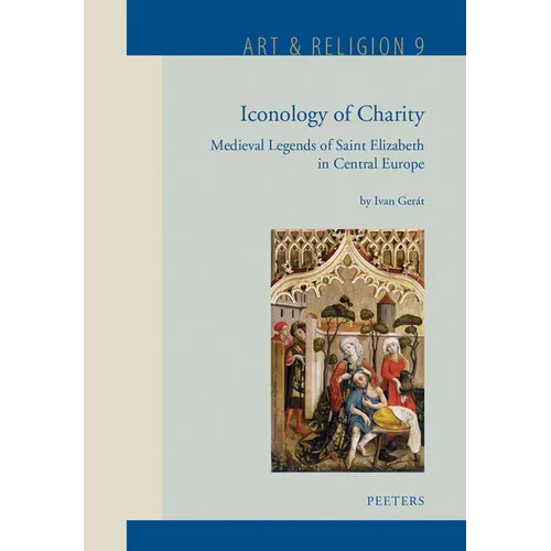 Iconology of Charity: Medieval Legends of Saint Elizabeth in Central Europe - Hardcover