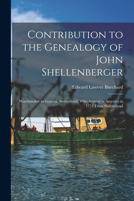 Contribution to the Genealogy of John Shellenberger: Watchmaker in Geneva, Switzerland, Who Arrived in America in 1754 From Switzerland - Paperback