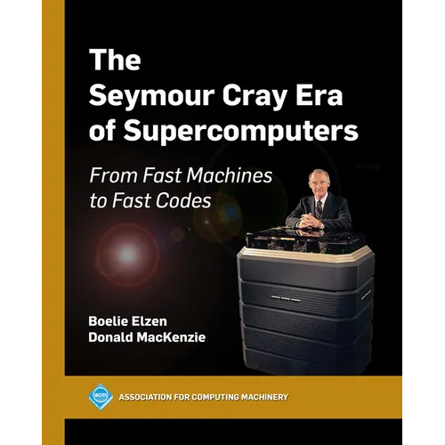 The Seymour Cray Era of Supercomputers: From Fast Machines to Fast Codes - Hardcover